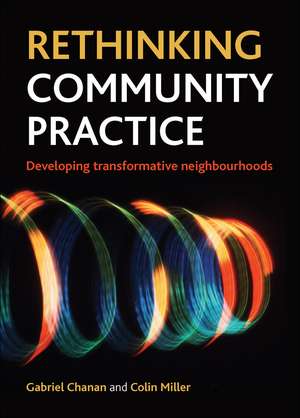 Rethinking Community Practice: Developing Transformative Neighbourhoods de Gabriel Chanan