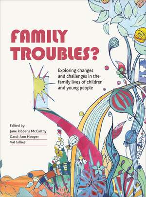 Family Troubles?: Exploring Changes and Challenges in the Family Lives of Children and Young People de Jane Ribbens McCarthy