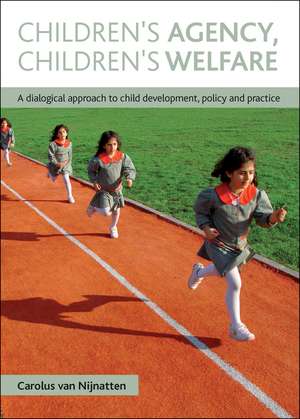 Children's Agency, Children's Welfare: A Dialogical Approach to Child Development, Policy and Practice de Carolus van Nijnatten