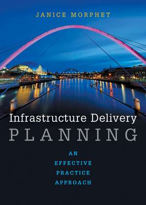 Infrastructure Delivery Planning: An Effective Practice Approach de Janice Morphet