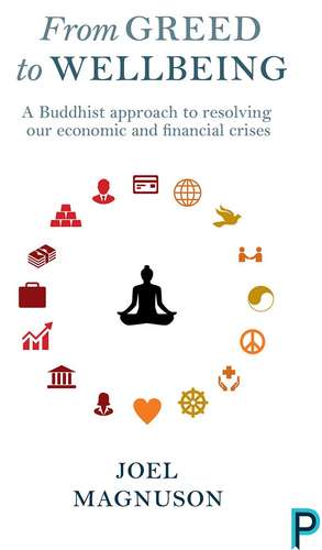 From Greed to Wellbeing: A Buddhist Approach to Resolving Our Economic and Financial Crises de Joel Magnuson