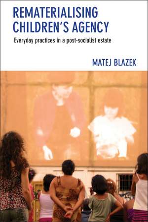 Rematerialising Children’s Agency: Everyday Practices in a Post-Socialist Estate de Matej Blazek