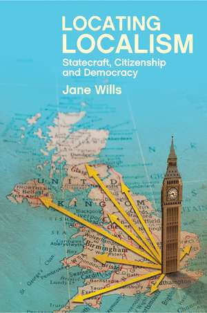 Locating Localism: Statecraft, Citizenship and Democracy de Jane Wills