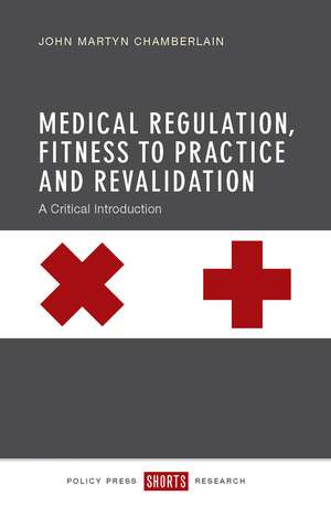 Medical Regulation, Fitness to Practice and Revalidation: A Critical Introduction de Marty Chamberlain