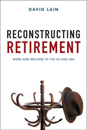 Reconstructing Retirement: Work and Welfare in the UK and USA de David Lain