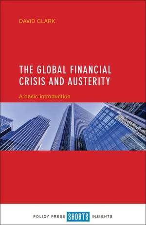 The Global Financial Crisis and Austerity: A Basic Introduction de David Clark