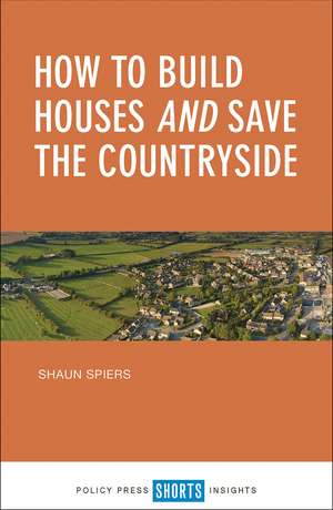 How to Build Houses and Save the Countryside de Shaun Spiers