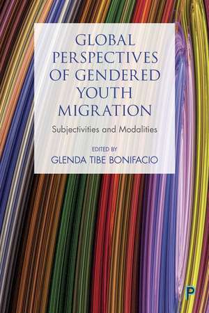 Global Perspectives of Gendered Youth Migration: Subjectivities and Modalities de Glenda Tibe Bonifacio