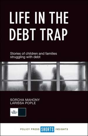 Life in the Debt Trap: Stories from Children and Families Struggling with Debt de Sorcha Mahony