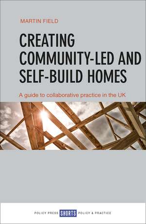 Creating Community-led and Self-build Homes: A Guide to Practice in the Uk de Martin Field