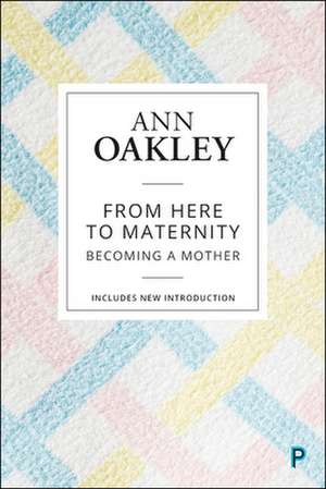 From Here to Maternity: Becoming a Mother de Ann Oakley