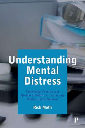 Understanding Mental Distress – Knowledge, Practic e and Neoliberal Reform in Community Mental Health Services de Rich Moth