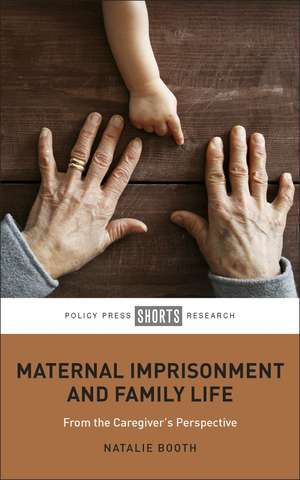 Maternal Imprisonment and Family Life: From the Caregiver's Perspective de Natalie Booth