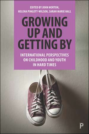 Growing Up and Getting By – International Perspect ives on Childhood and Youth in Hard Times de John Horton