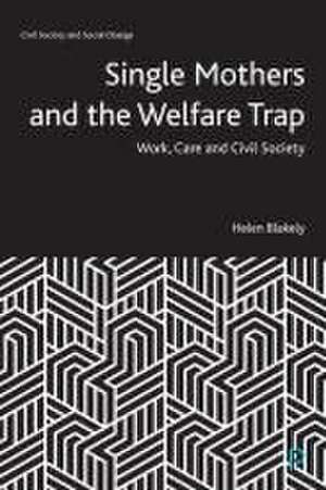 Single Mothers and the Welfare Trap – Work, Care a nd Civil Society de Helen Blakely