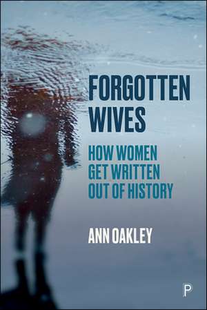 Forgotten Wives – How Women Get Written Out of His tory de Ann Oakley