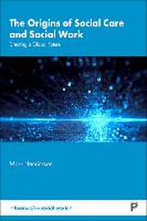 The Origins of Social Care and Social Work – Creat ing a Global Future de M Henrickson