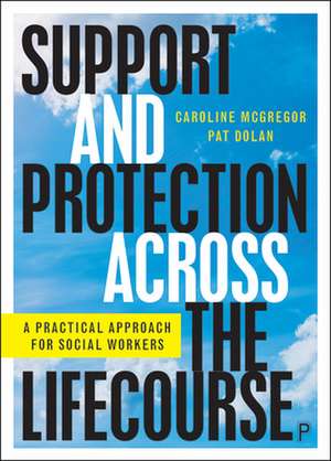 Support and Protection Across the Lifecourse – A P ractical Approach for Social Workers de C Mcgregor