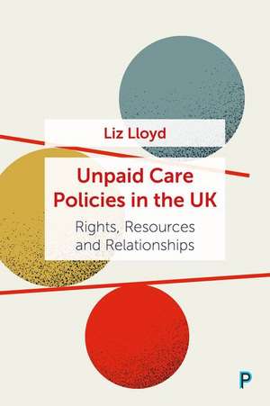 Unpaid Care Policies in the UK – Rights, Resources and Relationships de L Lloyd