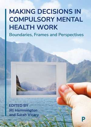 Making Decisions in Compulsory Mental Health Work – Boundaries, Frames and Perspectives de J Hemmington