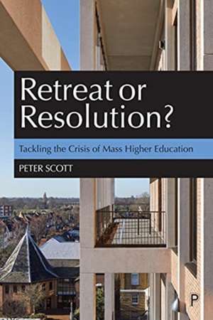 Retreat or Resolution? – Tackling the Crisis of Ma ss Higher Education de P Scott