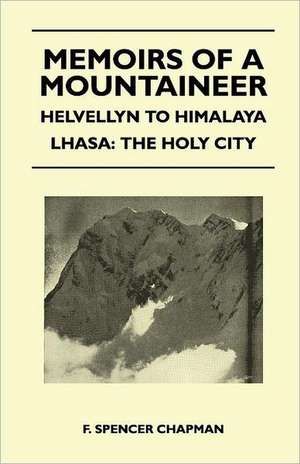 Memoirs of a Mountaineer - Helvellyn to Himalaya Lhasa de F. Spencer Chapman