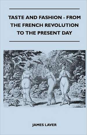 Taste and Fashion - From the French Revolution to the Present Day de James Laver