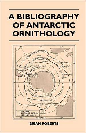 A Bibliography of Antarctic Ornithology de Brian Roberts