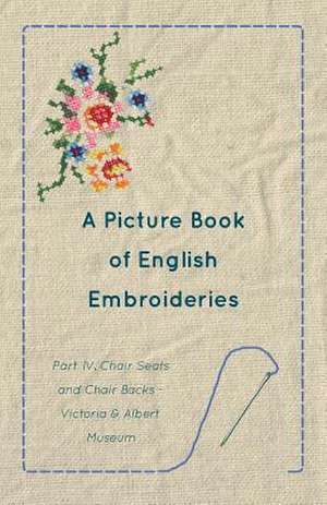 A Picture Book of English Embroideries - Part IV. Chair Seats and Chair Backs de Anon