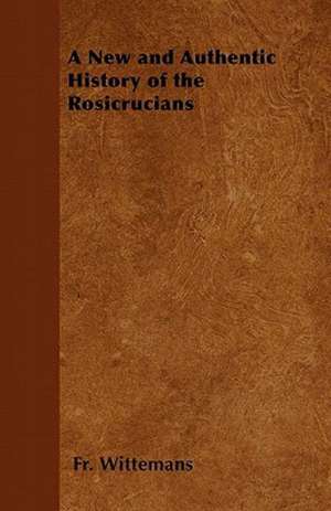 A New and Authentic History of the Rosicrucians de Fr. Wittemans