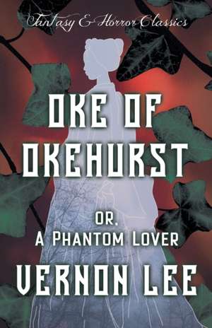 Oke of Okehurst - or, A Phantom Lover de Vernon Lee