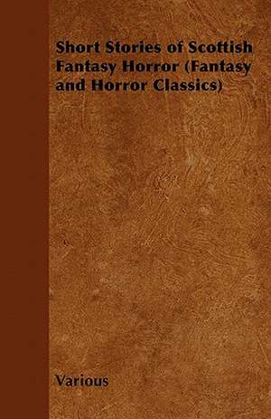 Short Stories of Scottish Fantasy Horror (Fantasy and Horror Classics) de Various