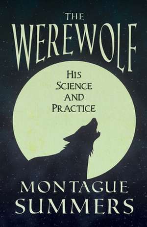 The Werewolf - His Science and Practices (Fantasy and Horror Classics) de Montague Summers