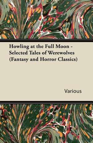 Howling at the Full Moon - Selected Tales of Werewolves (Fantasy and Horror Classics) de Various