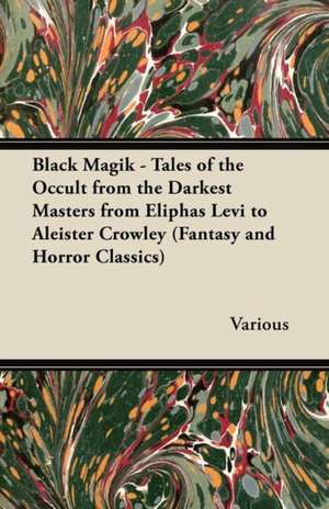 Black Magik - Tales of the Occult from the Darkest Masters from Eliphas Levi to Aleister Crowley (Fantasy and Horror Classics) de Various