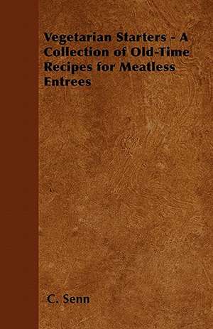 Vegetarian Starters - A Collection of Old-Time Recipes for Meatless Entrées de Charles Herman Senn