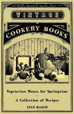 Vegetarian Menus for Springtime - A Collection of Recipes de Ivan Baker