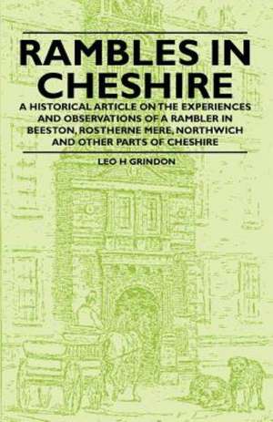 Rambles in Cheshire - A Historical Article on the Experiences and Observations of a Rambler in Beeston, Rostherne Mere, Northwich and Other Parts of Cheshire de Leo H. Grindon