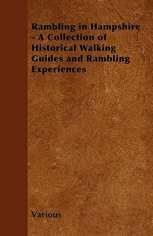 Rambling in Hampshire - A Collection of Historical Walking Guides and Rambling Experiences de Various