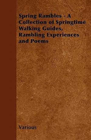 Spring Rambles - A Collection of Springtime Walking Guides, Rambling Experiences and Poems de Various