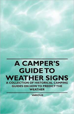 A Camper's Guide to Weather Signs - A Collection of Historical Camping Guides on How to Predict the Weather de Various