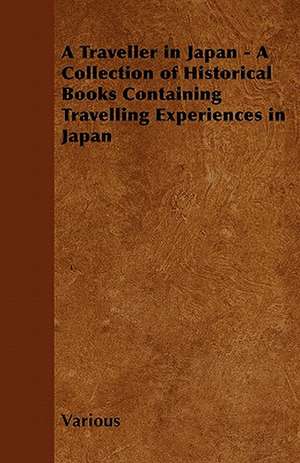 A Traveller in Japan - A Collection of Historical Books Containing Travelling Experiences in Japan de Various