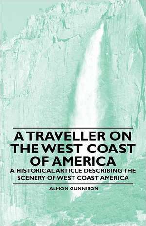 A Traveller on the West Coast of America - A Historical Article Describing the Scenery of West Coast America de Almon Gunnison