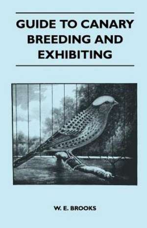 Guide to Canary Breeding and Exhibiting de W. E. Brooks