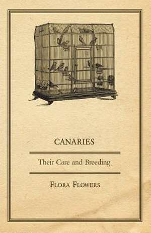 Canaries - Their Care and Breeding de Flora Flowers