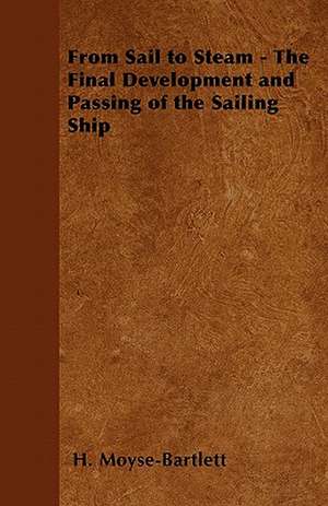 From Sail to Steam - The Final Development and Passing of the Sailing Ship de H. Moyse-Bartlett