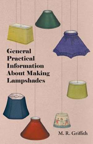 General Practical Information about Making Lampshades de M. R. Griffith