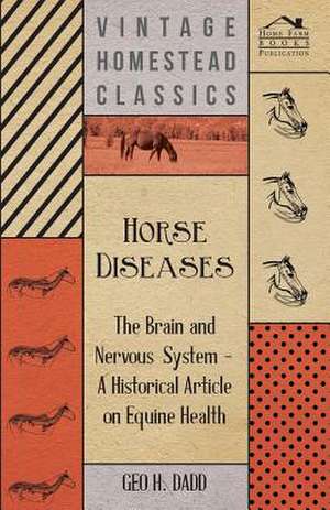 Horse Diseases - The Brain and Nervous System - A Historical Article on Equine Health de Geo H Dadd