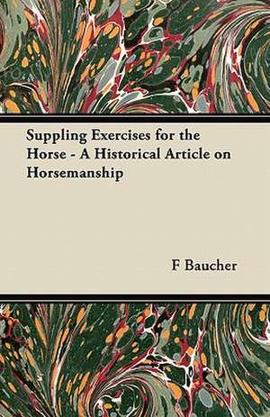 Suppling Exercises for the Horse - A Historical Article on Horsemanship de F. Baucher