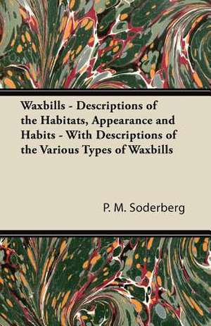 Waxbills - Descriptions of the Habitats, Appearance and Habits - With Descriptions of the Various Types of Waxbills de P. M. Soderberg